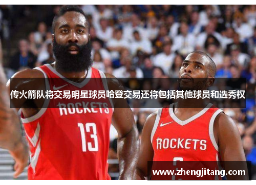传火箭队将交易明星球员哈登交易还将包括其他球员和选秀权
