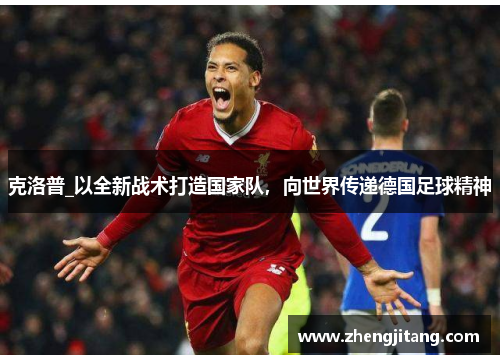 克洛普_以全新战术打造国家队，向世界传递德国足球精神