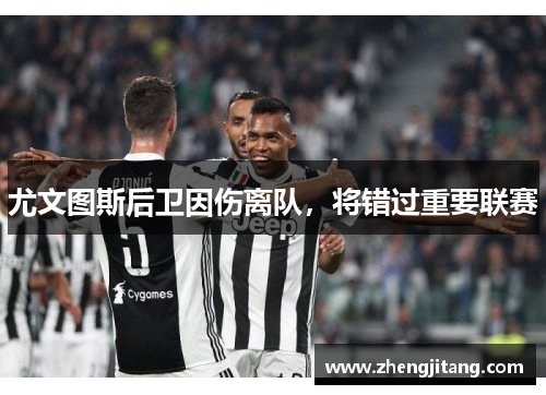 尤文图斯后卫因伤离队，将错过重要联赛