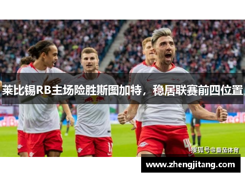 莱比锡RB主场险胜斯图加特，稳居联赛前四位置