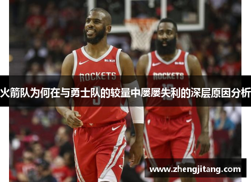 火箭队为何在与勇士队的较量中屡屡失利的深层原因分析